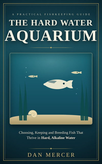 The Hard Water Aquarium by Dan Mercer
